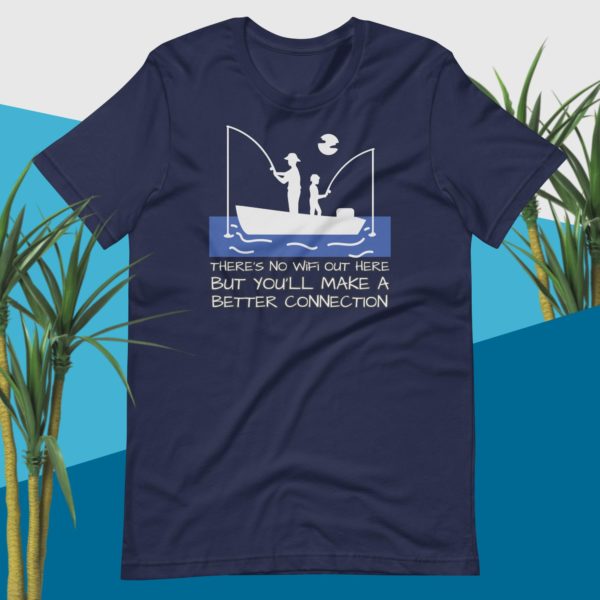 There's No WiFi Out Here but You'll Make a Better Connection - T-Shirt